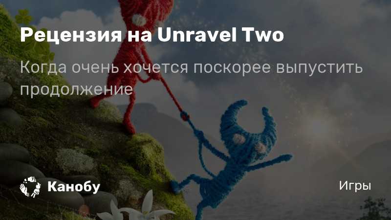 Unravel two русский язык. Unravel two обзор игры. Unravel two требования. Unravel 2 управление. Unravel two сюжет объяснение.
